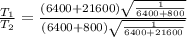 \frac{T_{1}}{T_{2}} = \frac{(6400 + 21600 ) \sqrt{ \frac{1}{6400 + 800} } }{(6400 + 800) \sqrt{ \frac{1}{6400 + 21600} } } 