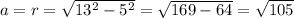 a=r=\sqrt{13^2-5^2}=\sqrt{169-64}=\sqrt{105}