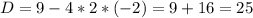 D=9-4*2*(-2)=9+16=25