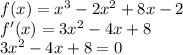 f(x)=x^3-2x^2+8x-2\\f '(x) = 3x^2-4x+8\\ 3x^2-4x+8=0\\