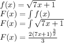 \\f(x)=\sqrt{7x+1}\\ F(x)=\int f(x)\\ F(x)=\int \sqrt{7x+1}\\ F(x)=\frac{2(7x+1)^{\frac{3}{2}}}{3}