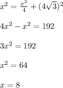 x^2=\frac{x^2}{4}+(4\sqrt3)^2\\\\4x^2-x^2=192\\\\3x^2=192\\\\x^2=64\\\\x=8