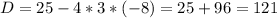 D=25-4*3*(-8)=25+96=121