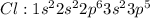 Cl : 1s^{2}2s^{2}2p^{6}3s^{2}3p^{5}