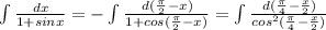 \int{\frac{\, dx}{1+sin x}} = - \int{\frac{\, d(\frac{\pi}{2}-x)}{1+cos (\frac{\pi}{2}-x)}} = \int{\frac{\, d(\frac{\pi}{4}-\frac{x}{2})}{cos^{2}(\frac{\pi}{4}-\frac{x}{2})}}