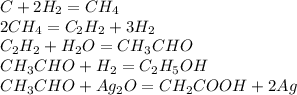 C+2H_2=CH_4\\2CH_4=C_2H_2+3H_2\\C_2H_2+H_2O=CH_3CHO\\CH_3CHO+H_2=C_2H_5OH\\CH_3CHO+Ag_2O=CH_2COOH+2Ag