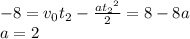 -8={v_0}{t_2}-\frac{a{t_2}^2}{2}=8-8a\\ a=2