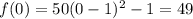 f(0) = 50( 0 - 1 )^2 - 1 = 49