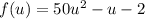 f(u) = 50u^2 - u - 2