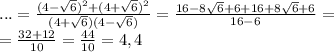 ...=\frac{(4-\sqrt{6})^2+(4+\sqrt{6})^2}{(4+\sqrt{6})(4-\sqrt{6})}=\frac{16-8\sqrt{6}+6+16+8\sqrt{6}+6}{16-6}=\\=\frac{32+12}{10}=\frac{44}{10}=4,4