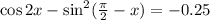 \cos2x-\sin^2( \frac{\pi}{2}-x)=-0.25 