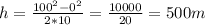 h=\frac{100^2-0^2}{2*10}=\frac{10000}{20}=500m