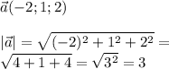 \displaystyle \vec{a} (-2;1;2)\\ \\ |\vec{a} |=\sqrt{(-2)^2 +1^2 +2^2 } =\\ \sqrt{4+1+4} =\sqrt{3^2 } =3