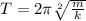 T=2\pi\sqrt[2]{\frac{m}{k}}