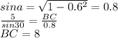 sina=\sqrt{1-0.6^2}=0.8\\&#10;\frac{5}{sin30}=\frac{BC}{0.8}\\&#10;BC=8\\&#10;