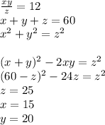 \frac{xy}{z}=12\\&#10;x+y+z=60\\&#10;x^2+y^2=z^2\\&#10;\\&#10;(x+y)^2-2xy=z^2\\&#10;(60-z)^2-24z=z^2\\&#10;z=25\\&#10;x=15\\&#10;y=20\\&#10;&#10;