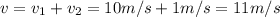 v=v_{1}+v_{2}= 10m/s+1m/s=11m/s