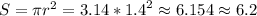 S=\pi {r}^{2}=3.14*{1.4}^{2}\approx 6.154\approx 6.2