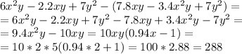 6x^2y-2.2xy+7y^2-(7.8xy-3.4x^2y+7y^2)=\\ =6x^2y-2.2xy+7y^2-7.8xy+3.4x^2y-7y^2=\\ =9.4x^2y-10xy = 10xy(0.94x -1) = \\ =10 * 2 * 5(0.94 * 2 +1) = 100 * 2.88 = 288