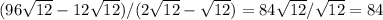 (96 \sqrt{12}-12 \sqrt{12} )/( 2\sqrt{12}- \sqrt{12} )=84 \sqrt{12} / \sqrt{12}=84 