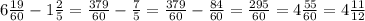  6\frac{19}{60} - 1\frac{2}{5} = \frac{379}{60} - \frac{7}{5} = \frac{379}{60} -\frac{84}{60} = \frac{295}{60} = 4\frac{55}{60} = 4\frac{11}{12} 