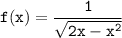 \tt \displaystyle f(x)=\frac1{\sqrt{2x-x^2 }}