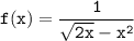 \tt \displaystyle f(x)=\frac1{\sqrt{2x} -x^2 }}