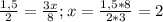  \frac{1,5}{2} = \frac{3x}{8} ; x= \frac{1,5*8}{2*3} =2