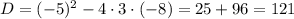 D=(-5)^{2}-4\cdot3\cdot(-8)=25+96=121