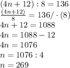 (4n+12):8=136\\ \frac{(4n+12)}{8}=136 / \cdot (8)\\ 4n+12=1088\\ 4n=1088-12\\ 4n=1076\\ n=1076:4\\ n=269