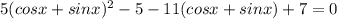 5(cosx+sinx)^2-5-11(cosx+sinx)+7=0