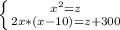 \left \{ {{x^{2}=z} \atop {2x*(x-10)=z+300}} \right.