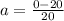 a=\frac{0-20}{20}