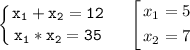 \tt\displaystyle \left\{{{x_{1}+x_{2}=12}\atop{x_{1}*x_{2}=35}}\right.\;\;\;\;\;$\left[\begin{gathered}x_{1}=5\\x_{2}=7\\\end{gathered}\right.$