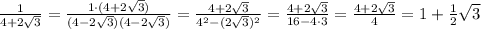 \frac{1}{4+2\sqrt{3}}=\frac{1\cdot(4+2\sqrt{3})}{(4-2\sqrt{3})(4-2\sqrt{3})}=\frac{4+2\sqrt{3}}{4^2-(2\sqrt{3})^2}=\frac{4+2\sqrt{3}}{16-4\cdot3}=\frac{4+2\sqrt{3}}{4}=1+\frac{1}{2}\sqrt{3}