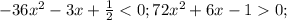 -36x^2-3x+\frac {1}{2}<0; 72x^2+6x-10; 