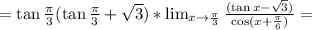 =\tan \frac{\pi}{3}(\tan \frac{\pi}{3}+\sqrt{3})*\lim_{x\to\frac{\pi}{3}}\frac{(\tan x-\sqrt{3})}{\cos(x+\frac{\pi}{6})}=