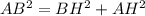 AB^{2}=BH^{2}+AH^{2}