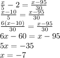 \frac{x}{5}-2=\frac{x-95}{30}\\\&#10;\frac{x-10}{5}=\frac{x-95}{30}\\\&#10;\frac{6(x-10)}{30}=\frac{x-95}{30}\\\&#10;6x-60=x-95\\\&#10;5x=-35\\\&#10;x=-7