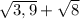 \sqrt{3,9}+\sqrt{8}