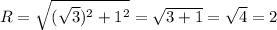 R=\sqrt{(\sqrt{3})^2+1^2}=\sqrt{3+1}=\sqrt{4}=2