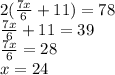 2(\frac{7x}{6}+11)=78\\\frac{7x}{6}+11=39\\\frac{7x}{6}=28\\x=24