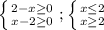 \left \{ {{2 - x \geq 0 } \atop {x -2\geq 0}} \right. ; \left \{ {{x\leq2 } \atop {x \geq 2}} \right.