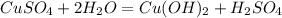 CuSO_{4} +2H_{2}O=Cu(OH)_{2} +H_{2}SO_{4} 