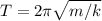  T = 2\pi \sqrt{m/k}