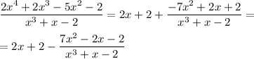 \dfrac {2x^4+2x^3-5x^2-2}{x^3+x-2}=2x + 2 +\dfrac{-7x^2+2x+2}{x^3+x-2}=\\\\=2x + 2 -\dfrac{7x^2-2x-2}{x^3+x-2}