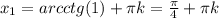 x_1=arcctg(1)+\pi k=\frac{\pi}{4}+\pi k