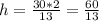 h=\frac{30*2}{13}=\frac{60}{13}