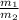 \frac{m_{1} }{m_{2} } 