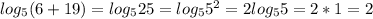 log_5(6+19)=log_5 25=log_5 5^2=2 log_5 5=2*1=2